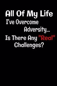 All Of My Life I've Overcome Adversity... Is There Any 