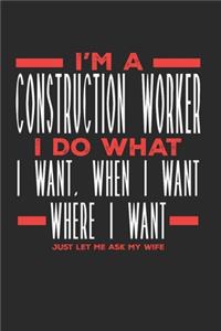 I'm a Construction Worker I Do What I Want, When I Want, Where I Want. Just Let Me Ask My Wife