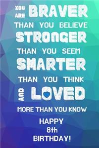 You Are Braver Than You Believe Stronger Than You Seem Smarter Than You Think And Loved More Than You Know Happy 8th Birthday