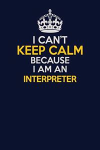 I Can't Keep Calm Because I Am An Interpreter