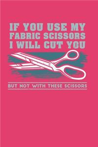 If You Use My Fabric Scissors I will Cut You But Not With These Scissors