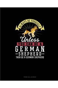 Always Be Yourself Unless You Can Be A German Shepherd Then Be A German Shepherd: Phone Call Log Book