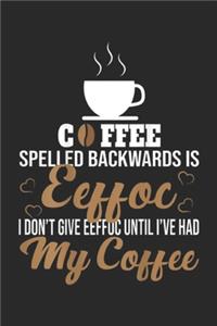 Cffee Spelled Backwards Is Eeffoc I don't give eeffoc until I've had my coffee