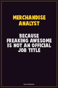 Merchandise Analyst, Because Freaking Awesome Is Not An Official Job Title: Career Motivational Quotes 6x9 120 Pages Blank Lined Notebook Journal