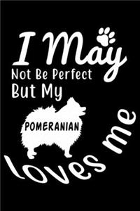 I May not be perfect But my Pomeranian loves me: Cute Pomeranian Lined journal Notebook, Great Accessories & Gift Idea for Pomeranian Owner & Lover. Lined journal Notebook With An Inspirational Quo