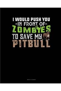 I Would Push You In Front Of Zombies To Save My Pitbull