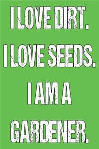 I Love Dirt I Love Seeds I Am a Gardener