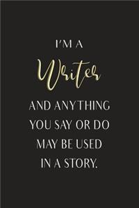 I'm A Writer And Anything You Say Or Do May Be Used In A Story