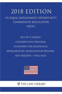 2011-09-15 Energy Conservation Program - Standards for Residential Refrigerators, Refrigerator-Freezers, and Freezers - Final Rule (US Energy Efficiency and Renewable Energy Office Regulation) (EERE) (2018 Edition)