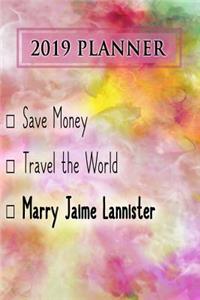 2019 Planner: Save Money, Travel the World, Marry Jaime Lannister: Jaime Lannister 2019 Planner