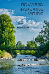 Language Use and Language Attitudes in Juárez, Mexico