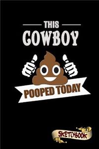 This Cowboy Pooped Today: Sketchbook, Funny Sarcastic Birthday Notebook Journal for Westerner Cowboys to Write on