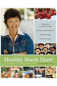 Healthy Starts Here!: 140 Recipes That Will Make You Feel Great