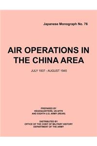 Air Operations in the China Area, July 1937 - August 1945 (Japanese Monograph No. 37)