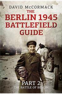 The Berlin 1945 Battlefield Guide