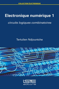 Electronique numerique 1: Circuits logiques combinatoires