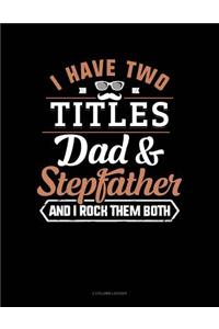 I Have Two Titles Dad and Stepfather and I Rock Them Both