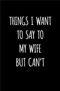 Things I Want To Say To My Wife But Can't
