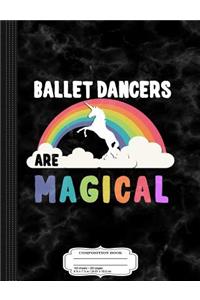 Ballet Dancers Are Magical Composition Notebook