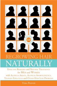 Regrowing Hair Naturally: Effective Remedies and Natural Treatments for Men and Women with Alopecia Areata, Alopecia Androgenetica, Telogen Effl [With