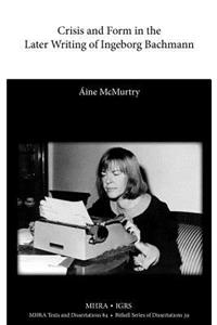 Crisis and Form in the Later Writing of Ingeborg Bachmann