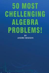 50 Most Chellenging Algebra Problems!