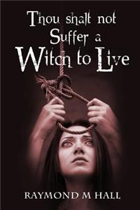 Thou shalt not Suffer a Witch to Live