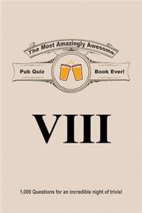 The Most Amazingly Awesome Pub Quiz Book Ever!: Volume VIII