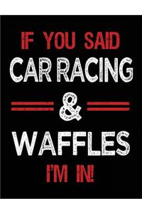 If You Said Car Racing & Waffles I'm in