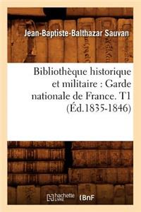 Bibliothèque Historique Et Militaire: Garde Nationale de France. T1 (Éd.1835-1846)