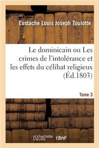 Le Dominicain Ou Les Crimes de l'Intolérance Et Les Effets Du Célibat Religieux. Tome 3