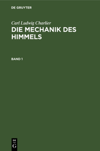 Carl Ludwig Charlier: Die Mechanik Des Himmels. Band 1