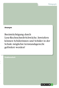 Beeinträchtigung durch Lese-Rechtschreib-Schwäche. Inwiefern können Schülerinnen und Schüler in der Schule möglichst lernstandsgerecht gefördert werden?