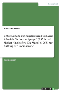 Untersuchung zur Zugehörigkeit von Arno Schmidts Schwarze Spiegel (1951) und Marlen Haushofers Die Wand (1963) zur Gattung der Robinsonade