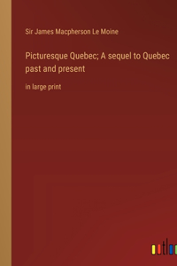 Picturesque Quebec; A sequel to Quebec past and present