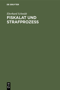 Fiskalat Und Strafprozeß: Archivalische Studien Zur Geschichte Der Behördenorganisation Und Des Strafprozeßrechtes in Brandenburg-Preußen