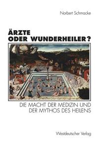 Ärzte Oder Wunderheiler?: Die Macht Der Medizin Und Der Mythos Des Heilens