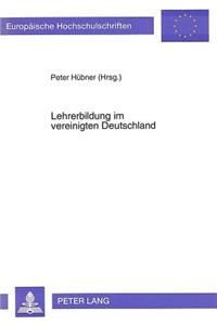 Lehrerbildung Im Vereinigten Deutschland: Referate Eines Colloquiums Zu Fragen Der Gestaltung Der Zukuenftigen Lehrerbildung