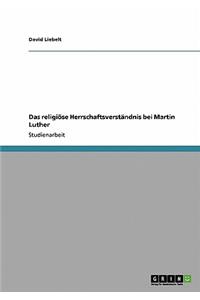 religiöse Herrschaftsverständnis bei Martin Luther