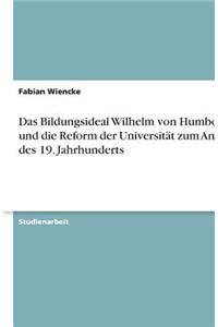 Das Bildungsideal Wilhelm Von Humboldts Und Die Reform Der Universitat Zum Anfang Des 19. Jahrhunderts