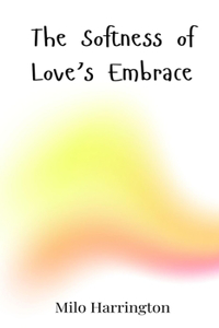 The Softness of Love's Embrace