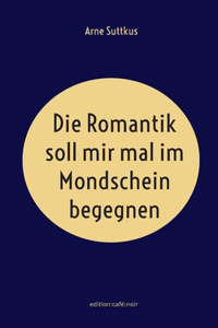 Die Romantik soll mir mal im Mondschein begegnen