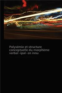 Polysémie Et Structure Conceptuelle Du Morphème Verbal -Ipal- En Innu