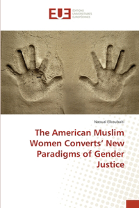 American Muslim Women Converts' New Paradigms of Gender Justice