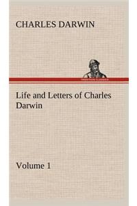 Life and Letters of Charles Darwin - Volume 1