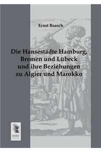 Hansestadte Hamburg, Bremen Und Lubeck Und Ihre Beziehungen Zu Algier Und Marokko