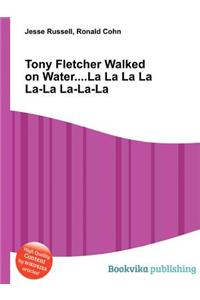 Tony Fletcher Walked on Water....La La La La La-La La-La-La