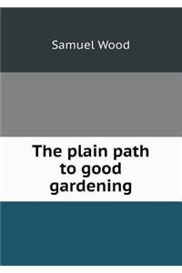 The Plain Path to Good Gardening