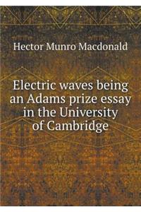 Electric Waves Being an Adams Prize Essay in the University of Cambridge