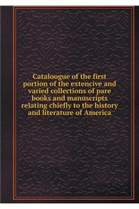 Cataloogue of the First Portion of the Extencive and Varied Collections of Pare Books and Manuscripts Relating Chiefly to the History and Literature of America